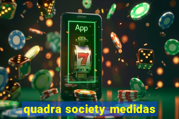 quadra society medidas